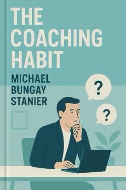 The Coaching Habit: Say Less, Ask More & Change the Way You Lead Forever