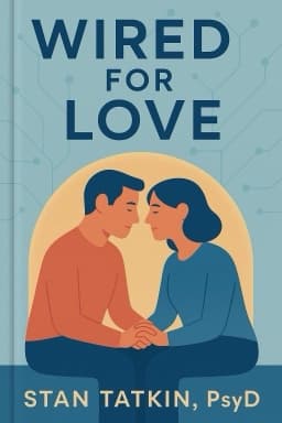 Wired for Love: How Understanding Your Partner’s Brain and Attachment Style Can Help You Defuse Conflict and Build a Secure Relationship