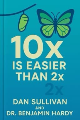 10x Is Easier Than 2x: How World-Class Entrepreneurs Achieve More by Doing Less