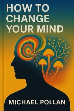 How to Change Your Mind: What the New Science of Psychedelics Teaches Us About Consciousness, Dying, Addiction, Depression, and Transcendence