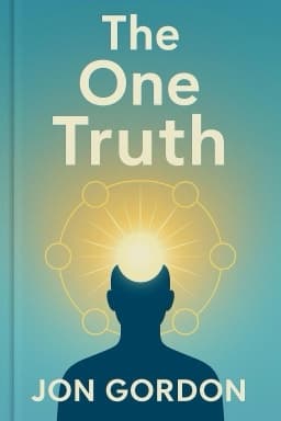 The One Truth: Elevate Your Mind Unlock Your Power Heal Your Soul