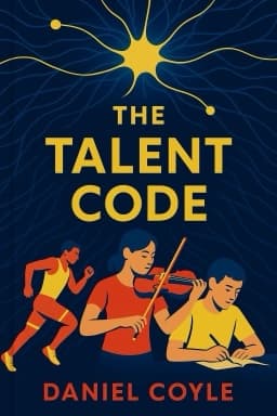 The Talent Code: Greatness Isn't Born. It's Grown. Here's How.
