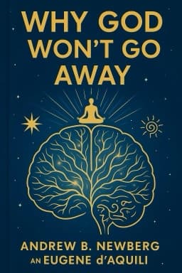 Why God Won't Go Away: Brain Science and the Biology of Belief