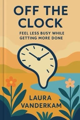 Off the Clock: Feel Less Busy While Getting More Done