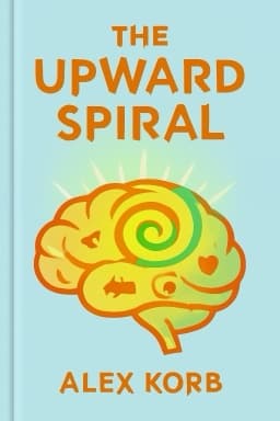 The Upward Spiral: Using Neuroscience to Reverse the Course of Depression, One Small Change at a Time
