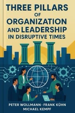 Three Pillars of Organization and Leadership in Disruptive Times: Navigating Your Company Successfully Through the 21st Century Business World