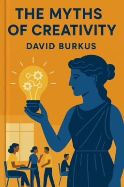 The Myths of Creativity: The Truth About How Innovative Companies and People Generate Great Ideas