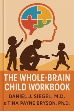 The Whole-Brain Child Workbook: Practical Exercises, Worksheets and Activities To Nurture Developing Minds