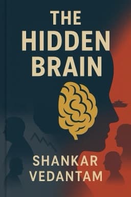 The Hidden Brain: How Our Unconscious Minds Elect Presidents, Control Markets, Wage Wars, and Save Our Lives