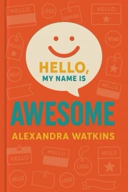 Hello, My Name Is AWESOME: How to Create Brand Names That Stick