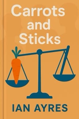 Carrots and Sticks: Unlock the Power of Incentives to Get Things Done